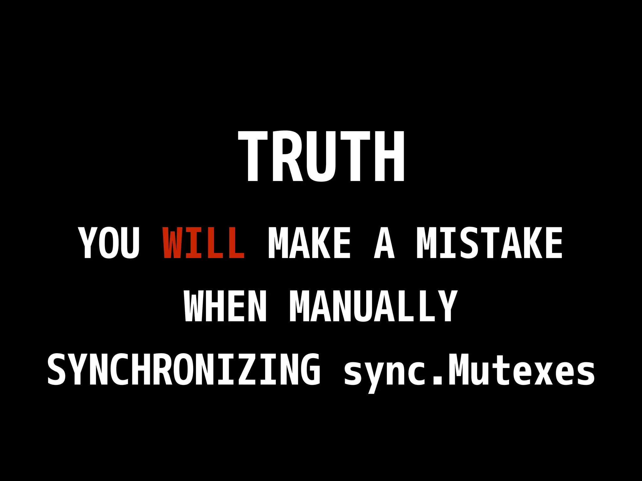 TRUTH YOU WILL MAKE A MISTAKE WHEN MANUALLY SYNCHRONIZING sync.Mutexes 