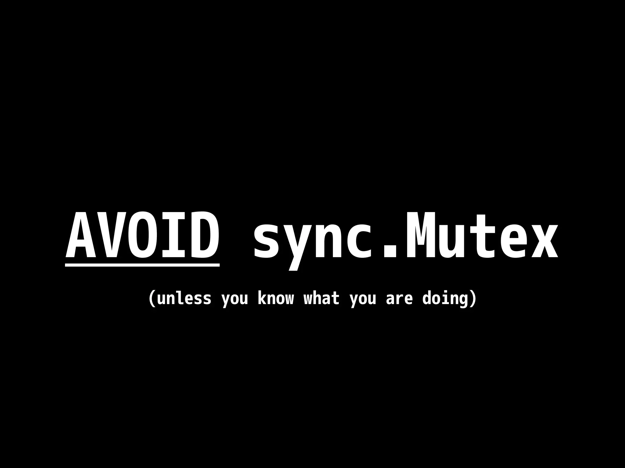 AVOID sync.Mutex (unless you know what you are doing) 