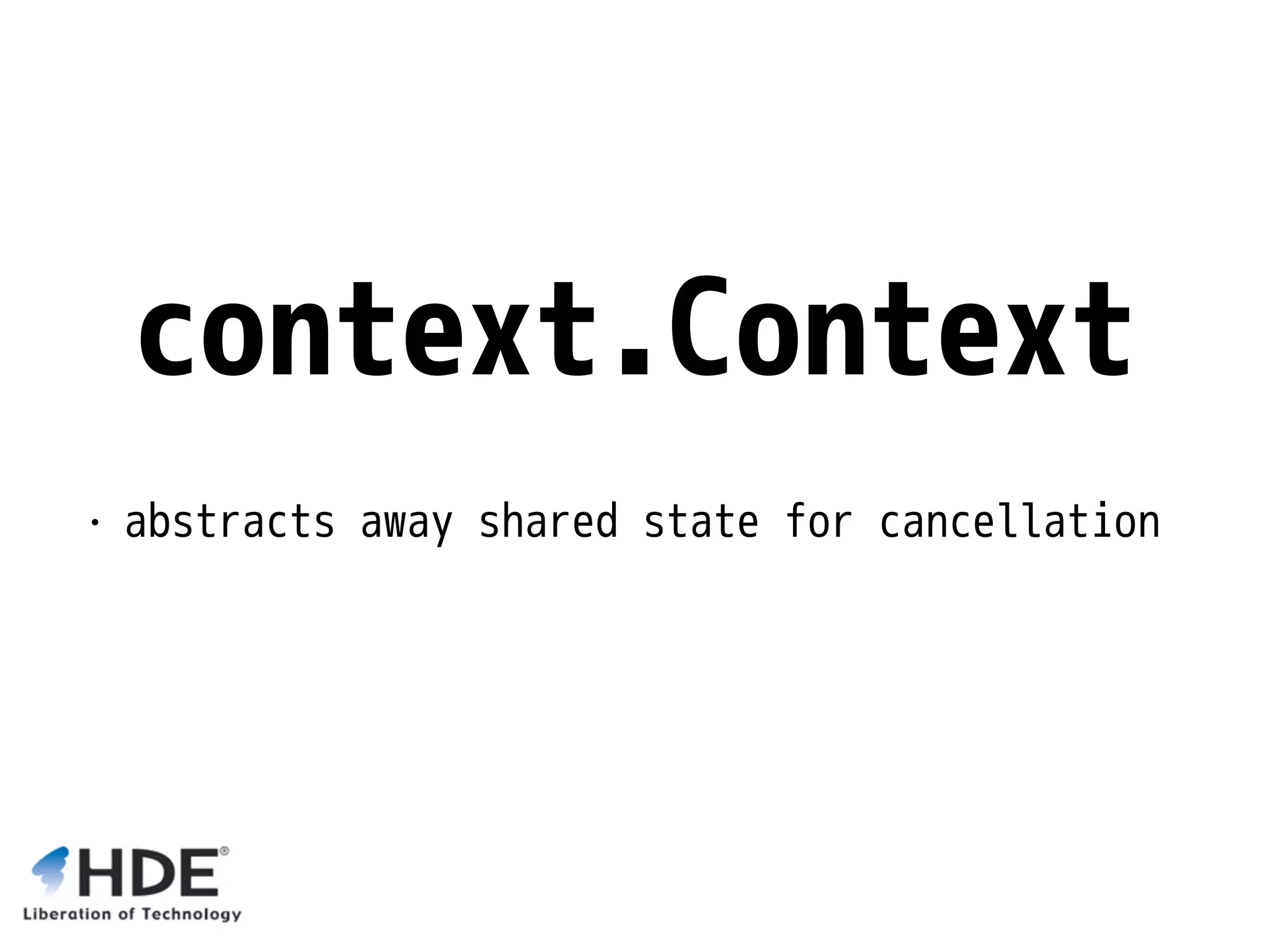 context.Context • abstracts away shared state for cancellation 