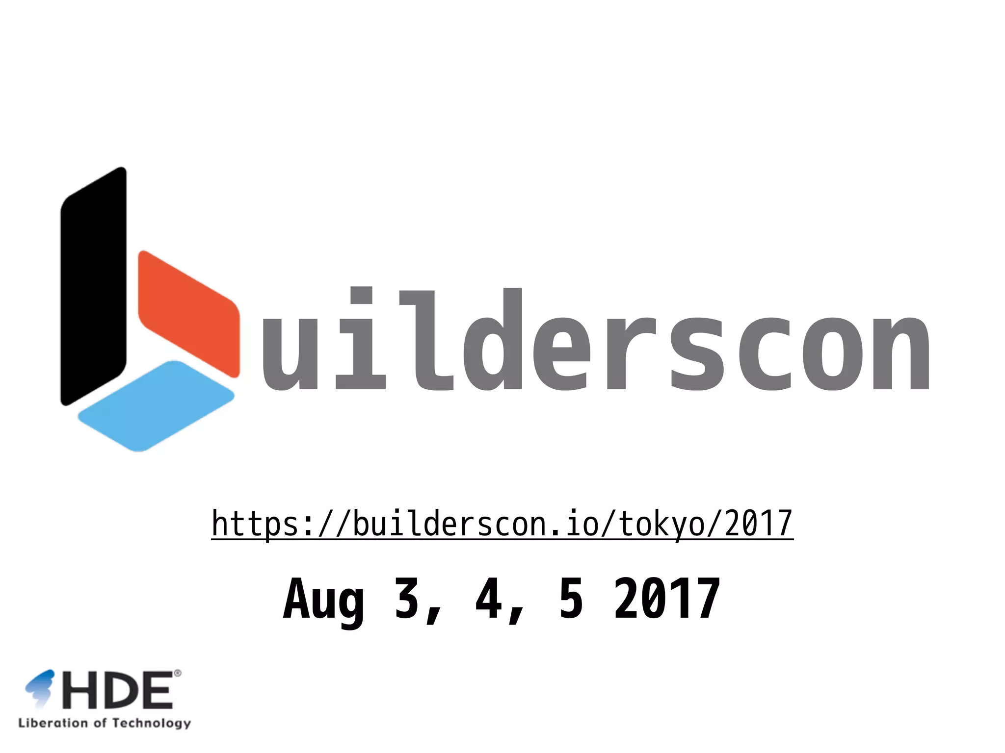 uilderscon https://builderscon.io/tokyo/2017 Aug 3, 4, 5 2017 
