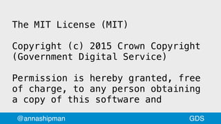The MIT License (MIT)
Copyright (c) 2015 Crown Copyright
(Government Digital Service)
Permission is hereby granted, free
o...