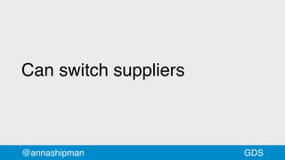 Can switch suppliers
@annashipman GDS
 