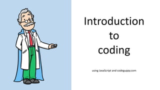Introduction
to
coding
using JavaScript and codeguppy.com
 