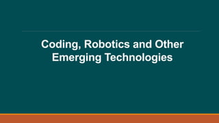 Coding, Robotics and Other
Emerging Technologies
A brief introduction to a range of digital tools
and gadgets
 