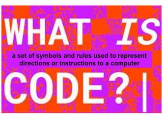 a set of symbols and rules used to represent
directions or instructions to a computer
 