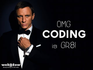 OMG 
coding 
is GR8! 
 