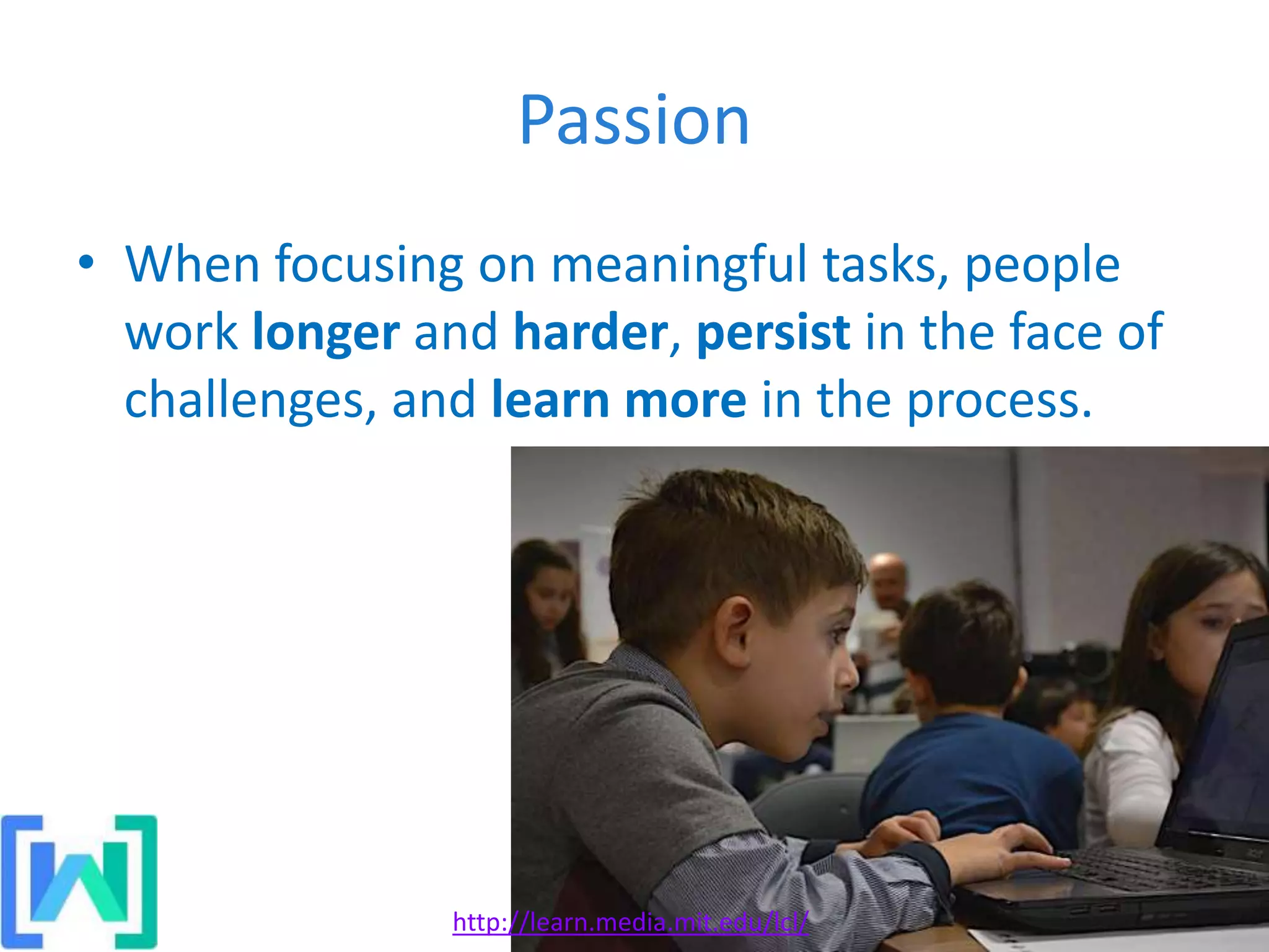 Passion
• When focusing on meaningful tasks, people
work longer and harder, persist in the face of
challenges, and learn more in the process.
#GDGSummit15 #GDGBari
http://learn.media.mit.edu/lcl/
 
