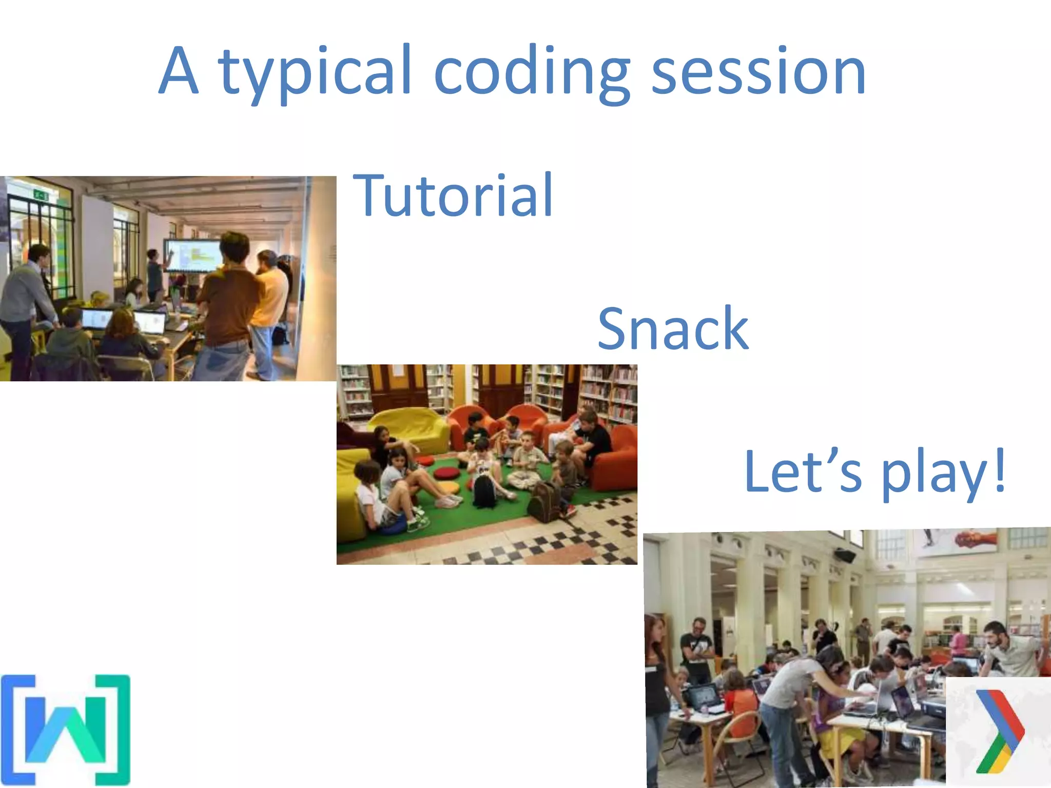 A typical coding session
Tutorial
Snack
Let’s play!
 