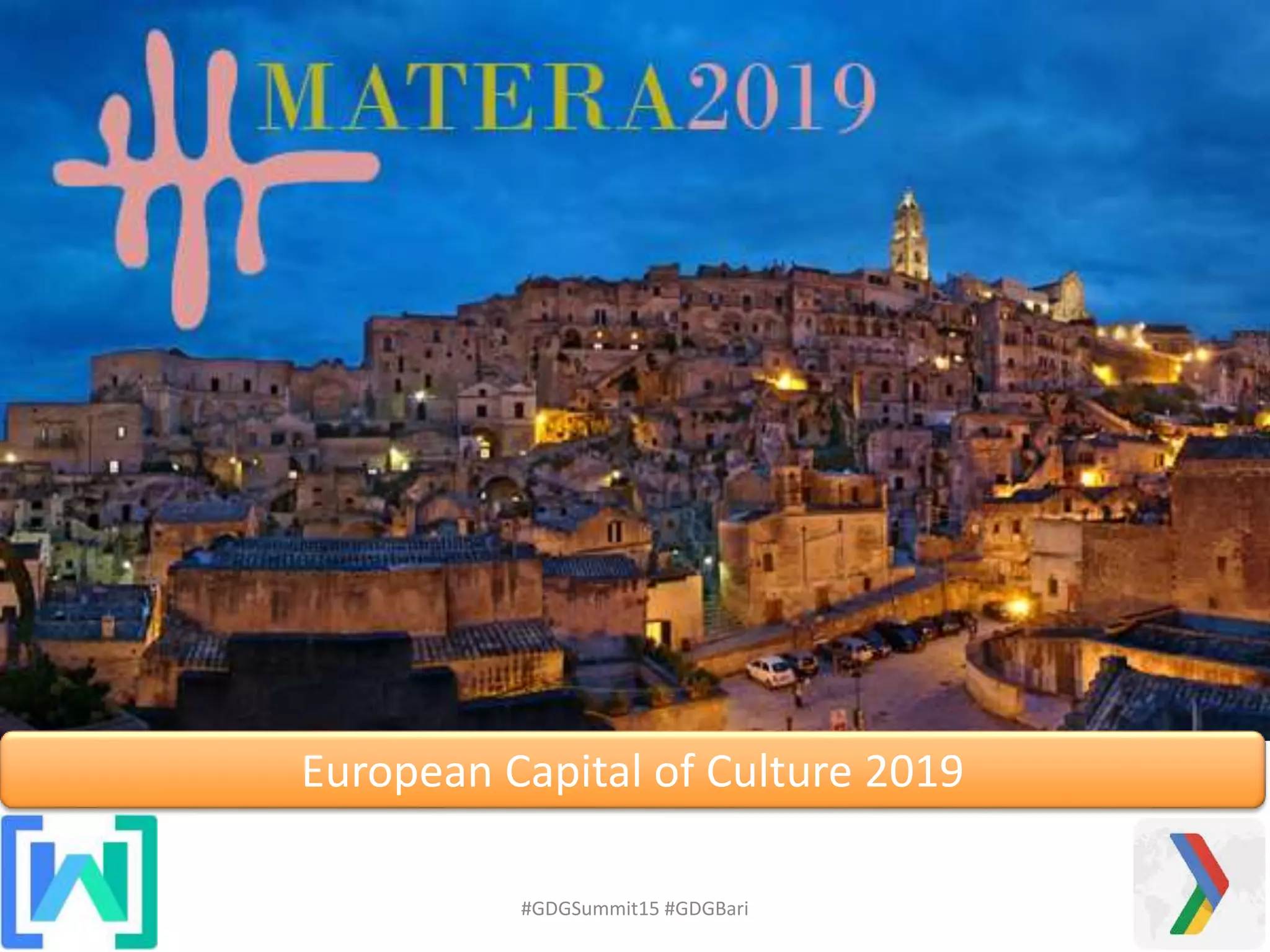 #GDGSummit15 #GDGBari
European Capital of Culture 2019
 