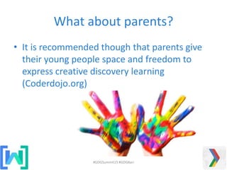 What about parents?
• It is recommended though that parents give
their young people space and freedom to
express creative discovery learning
(Coderdojo.org)
#GDGSummit15 #GDGBari
 