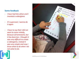 Some feedback
- I have had lots of fun and I
invented a videogame
- It’s supercool, I wanna do
it again
- I have to say that I did not
want to come initially,
because of homework, but
it has been fun. I thought it
was very difficult to create
a videogame, instead it
was very simple and now I
know what to do when I do
not what to do.
#GDGSummit15 #GDGBari
 