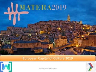 #GDGSummit15 #GDGBari
European Capital of Culture 2019
 