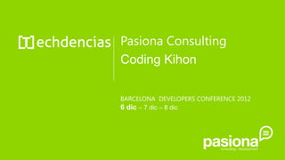 Fernando Escolar
Pablo Bouzada
Coding Kihon: mejora tus
técnicas de programación
BARCELONA DEVELOPERS CONFERENCE 2012
6 dic – 7 dic – 8 dic
 