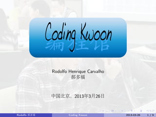 Coding Kwoon
              编程馆
               Rodolfo Henrique Carvalho
                        郝多福



               中国北京，2013年3月26日


Rodolfo 郝多福            Coding Kwoon        2013-03-26   1/9
 