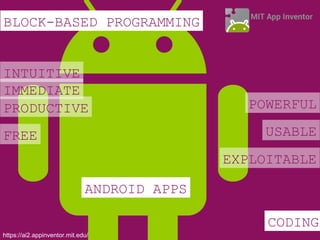 BLOCK-BASED PROGRAMMING
INTUITIVE
https://ai2.appinventor.mit.edu/
POWERFULPRODUCTIVE
IMMEDIATE
FREE
CODING
USABLE
EXPLOIT...