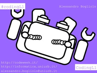 #codingL1
CodingL1
Alessandro Bogliolo
alessandro.bogliolo@uniurb.it
http://informatica.uniurb.it/
http://codeweek.it/
 