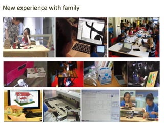 Maker movement
New experience with family
 