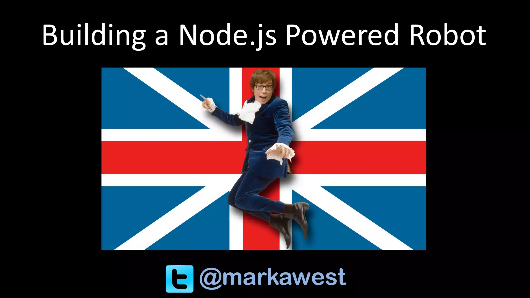 Building	a	Node.js Powered	Robot
@markawest
 