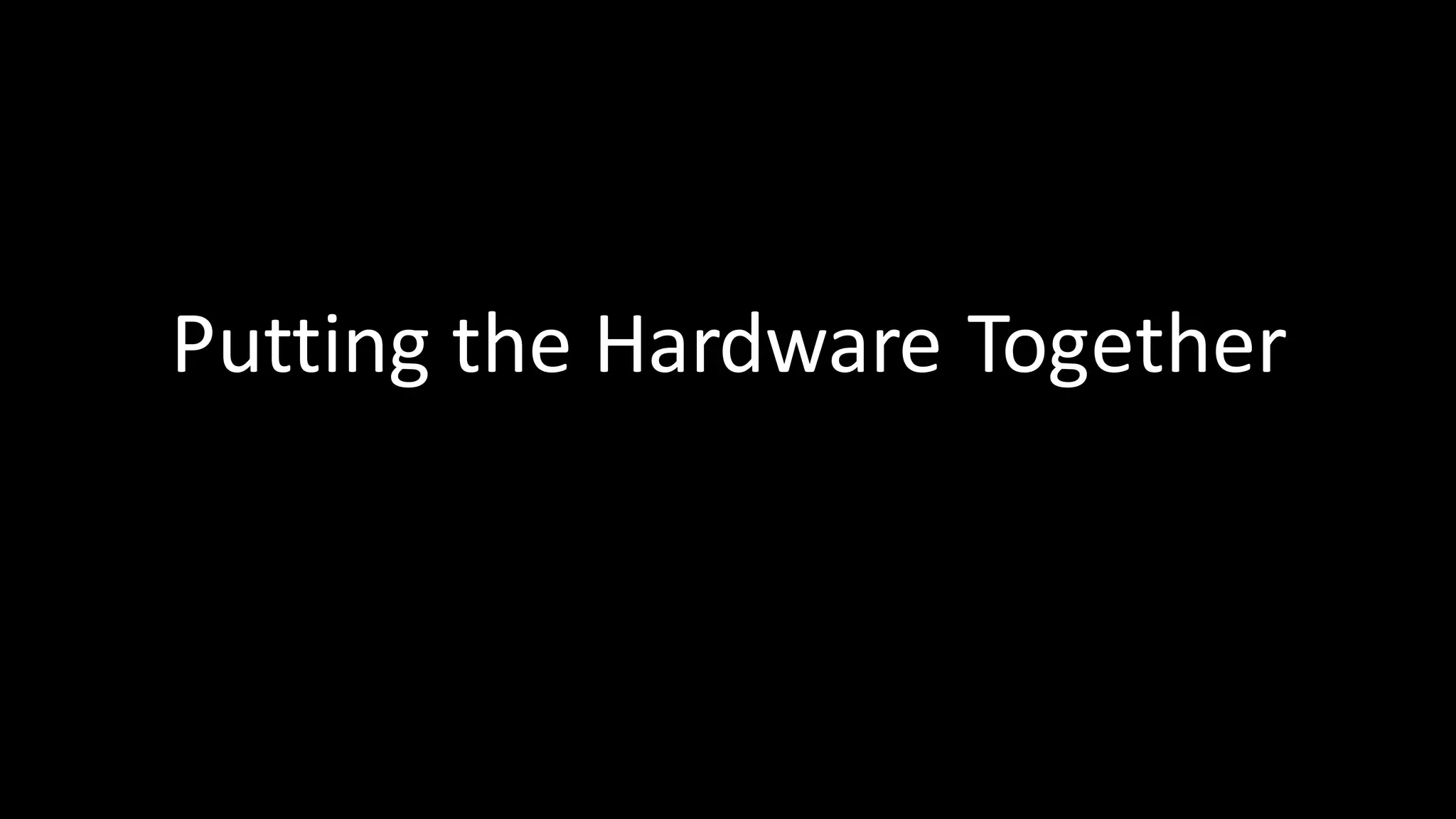 Putting	the Hardware	Together
 