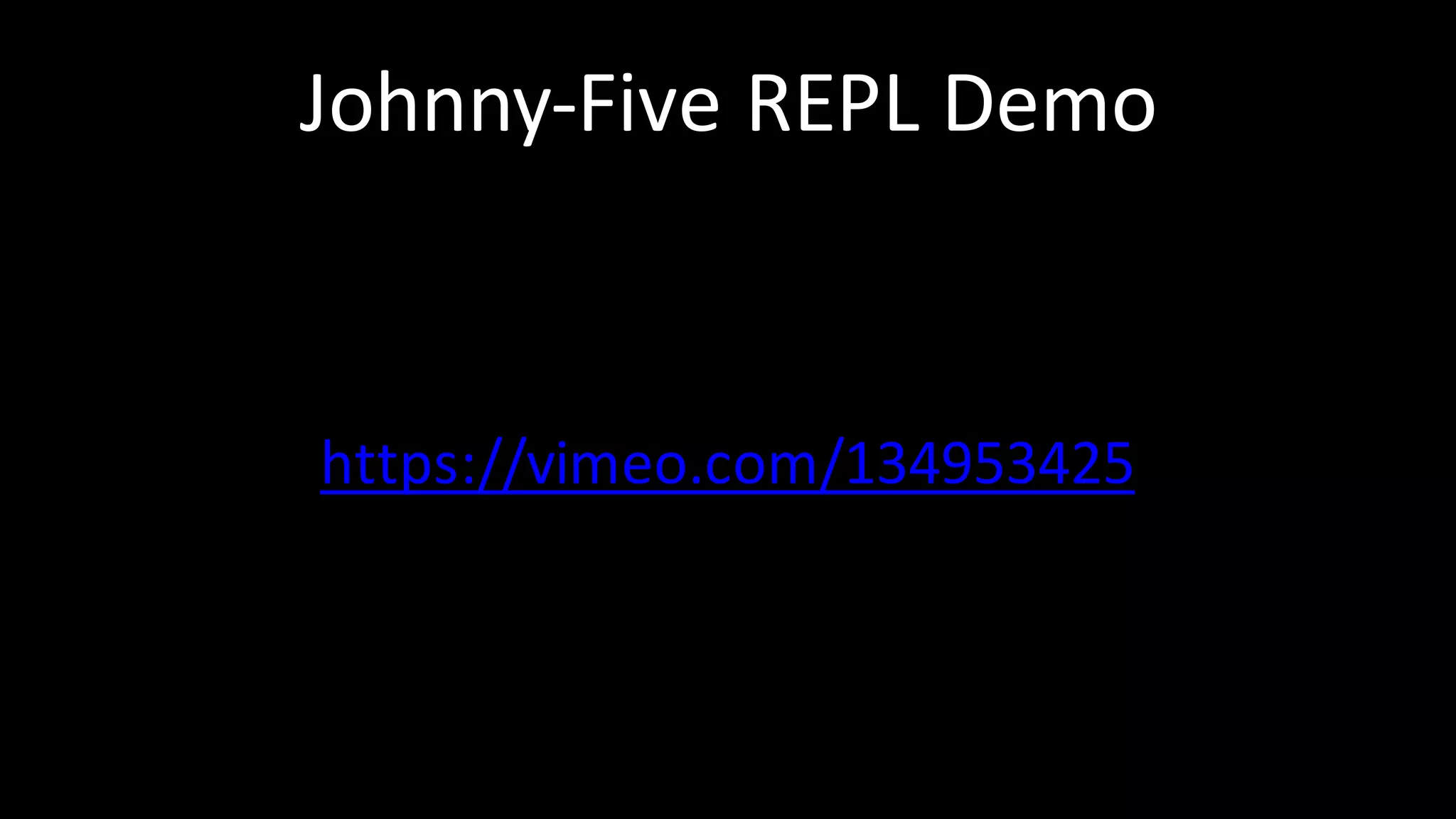 Johnny-Five	REPL	Demo
https://vimeo.com/134953425
 