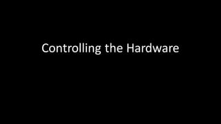 Controlling	the Hardware
 
