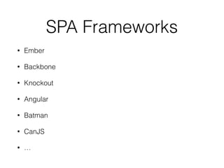 SPA Frameworks
• Ember
• Backbone
• Knockout
• Angular
• Batman
• CanJS
• …
 
