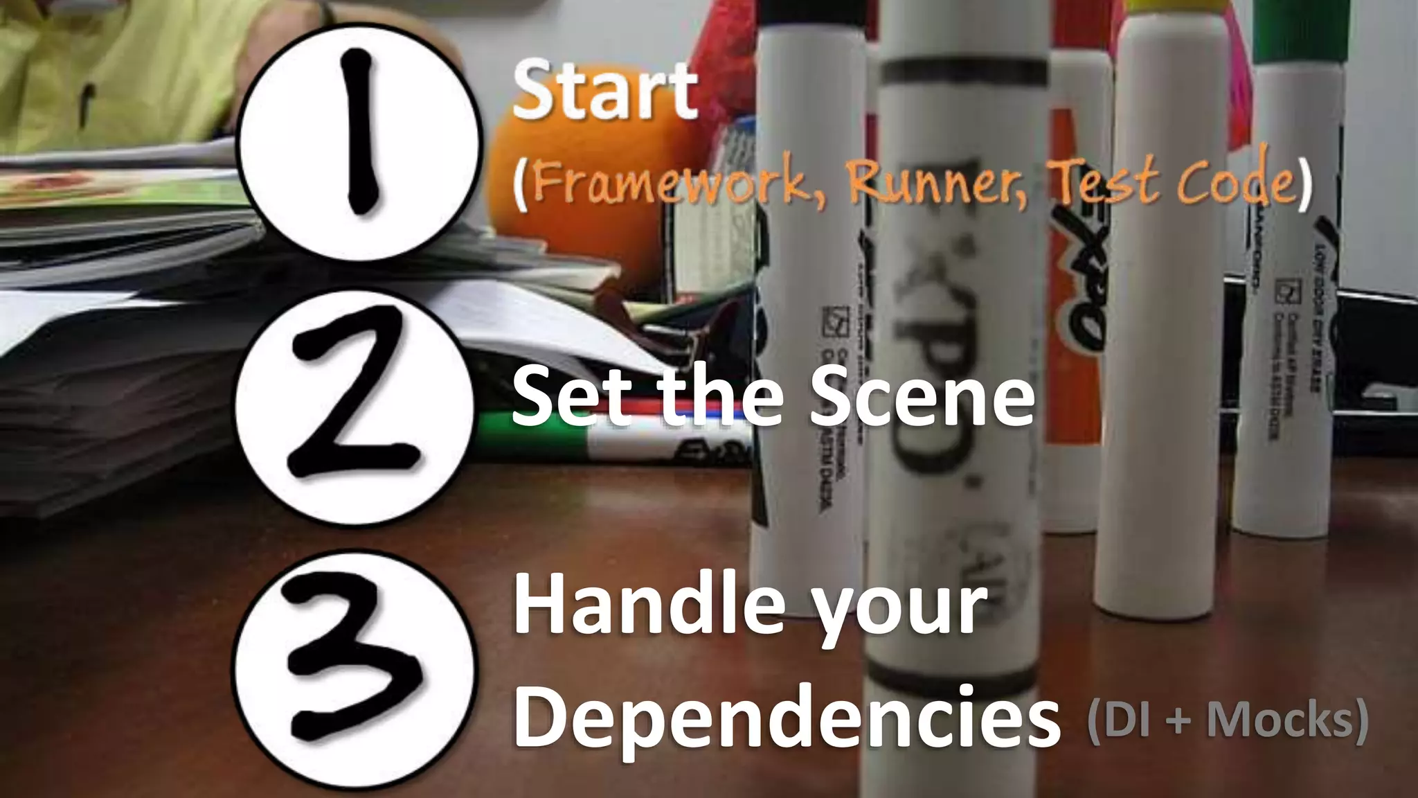 Set the Scene
Handle your
Dependencies (DI + Mocks)
 