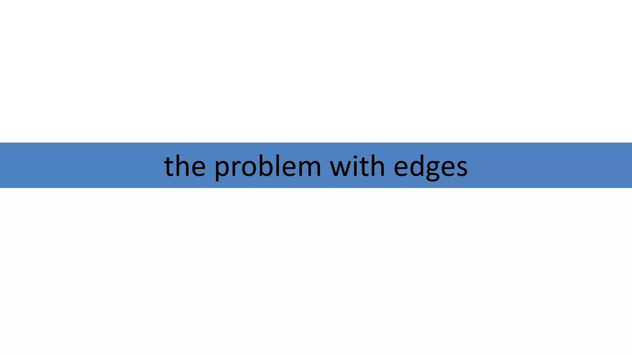 the problem with edges
 