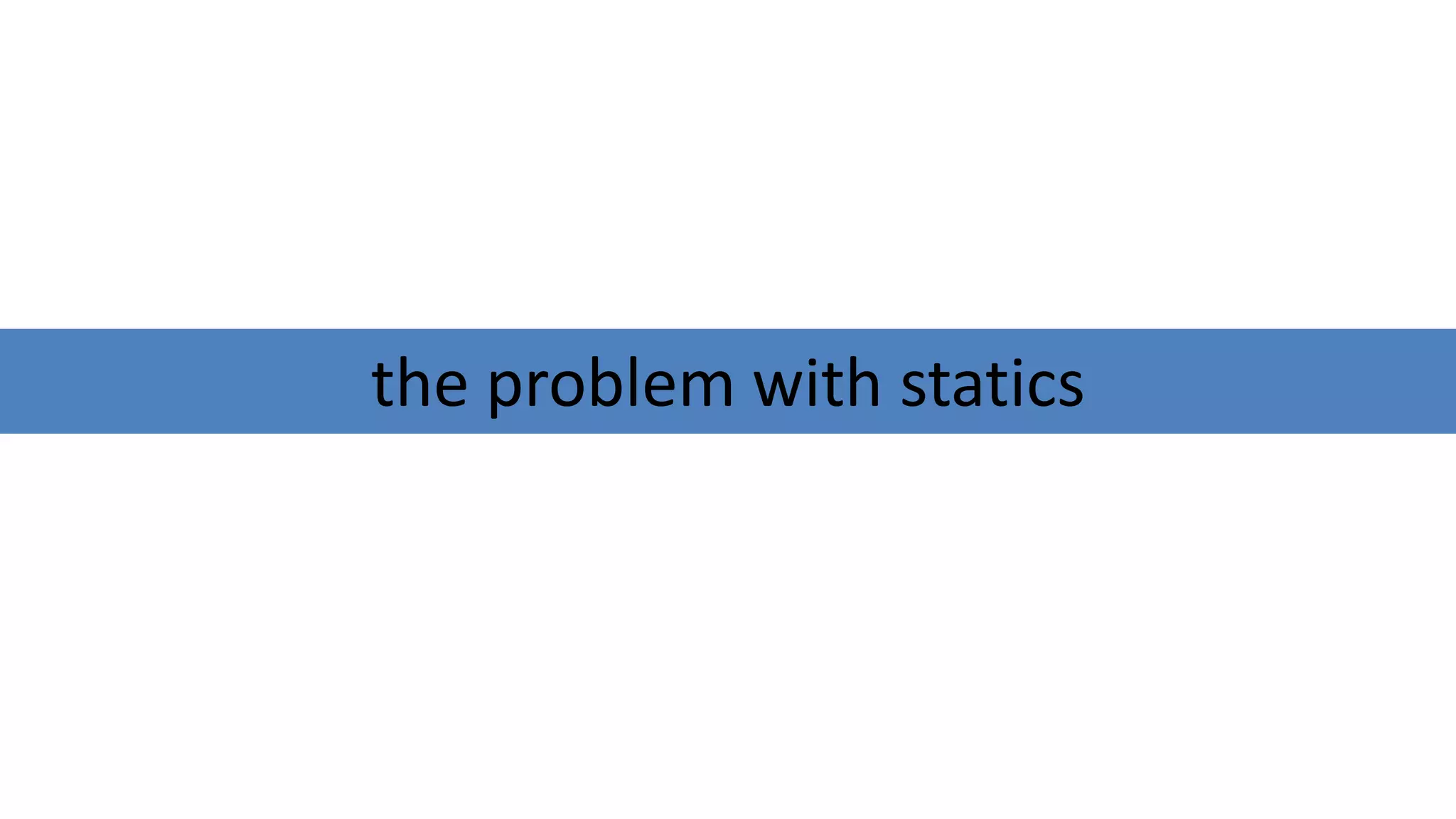 the problem with statics
 