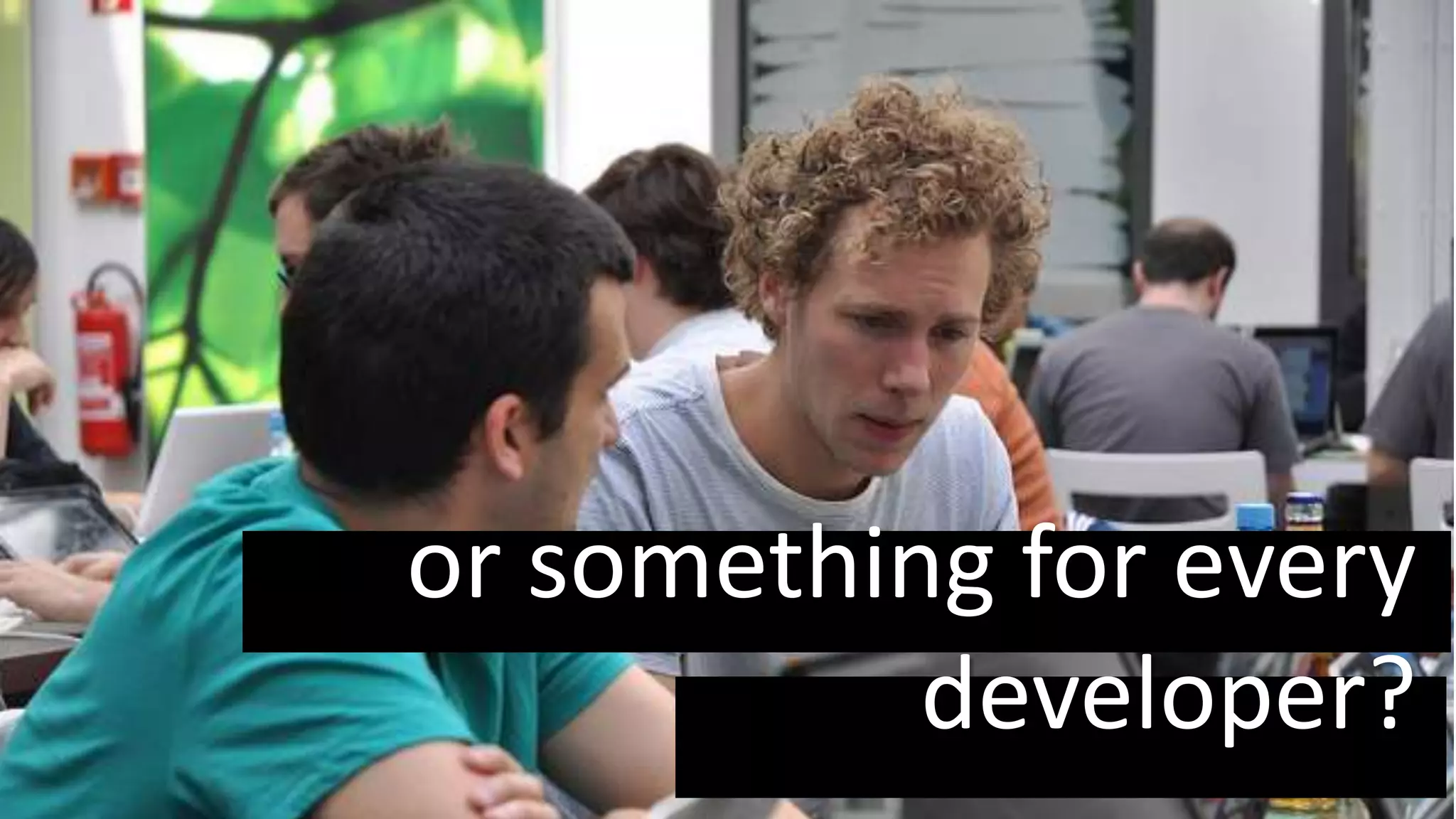 or something for every
developer?
 