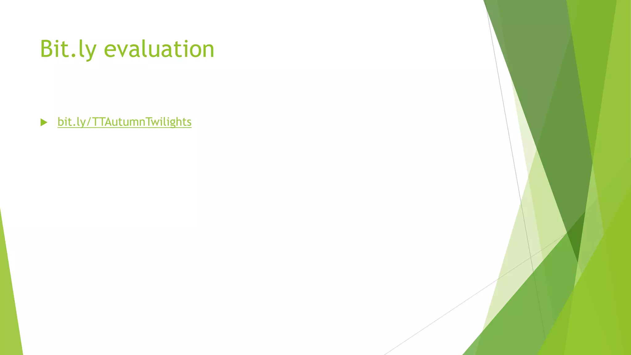 Bit.ly evaluation
 bit.ly/TTAutumnTwilights
 