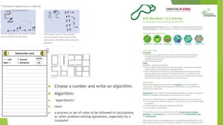 Choose a number and write an algorithm.
 Algorithm:
 ˈalɡərɪð(ə)m/
 noun
 a process or set of rules to be followed in calculations
or other problem-solving operations, especially by a
computer
 
