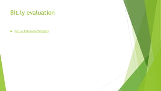 Bit.ly evaluation
 bit.ly/TTAutumnTwilights
 