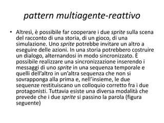 Snap!(multi_reattivo_2)
• È possibile farli interagire fra loro e con l’ambiente
interno (il bordo).
 
