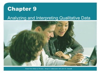 Power Point Slides by Ronald J. Shope in collaboration with John W. Creswell
Chapter 9
Analyzing and Interpreting Qualitative Data
 