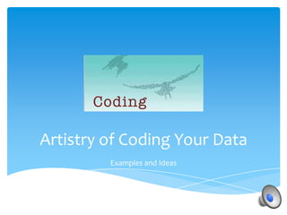 Artistry of Coding Your Data
         Examples and Ideas
 