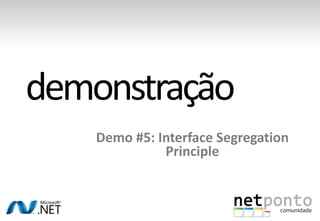 Demo #5: Interface SegregationPrincipledemonstração 