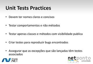 Unit Tests PracticesDevem ter nomes claros e concisosTestar comportamentos e não métodosTestar apenas classes e métodos com visibilidade publicaCriar testes para reproduzir bugs encontradosAssegurar que as excepções que são lançadas têm testes associados
