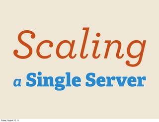 Scaling
             a Single Server

Friday, August 12, 11
 