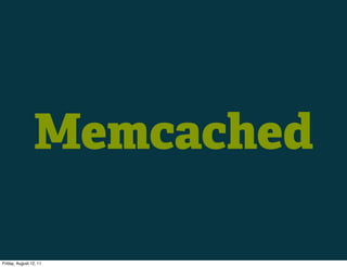 Memcached

Friday, August 12, 11
 