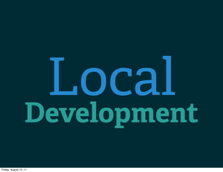 Local
                   Development
Friday, August 12, 11
 