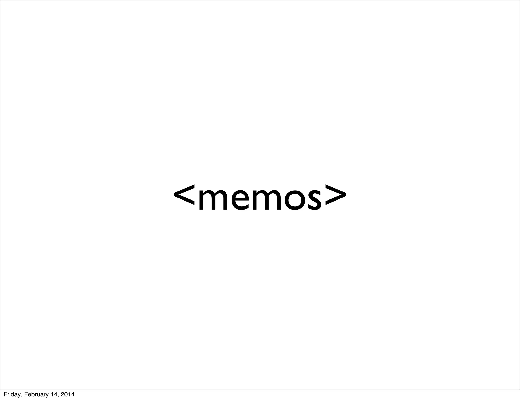 <memos>

Friday, February 14, 2014

 