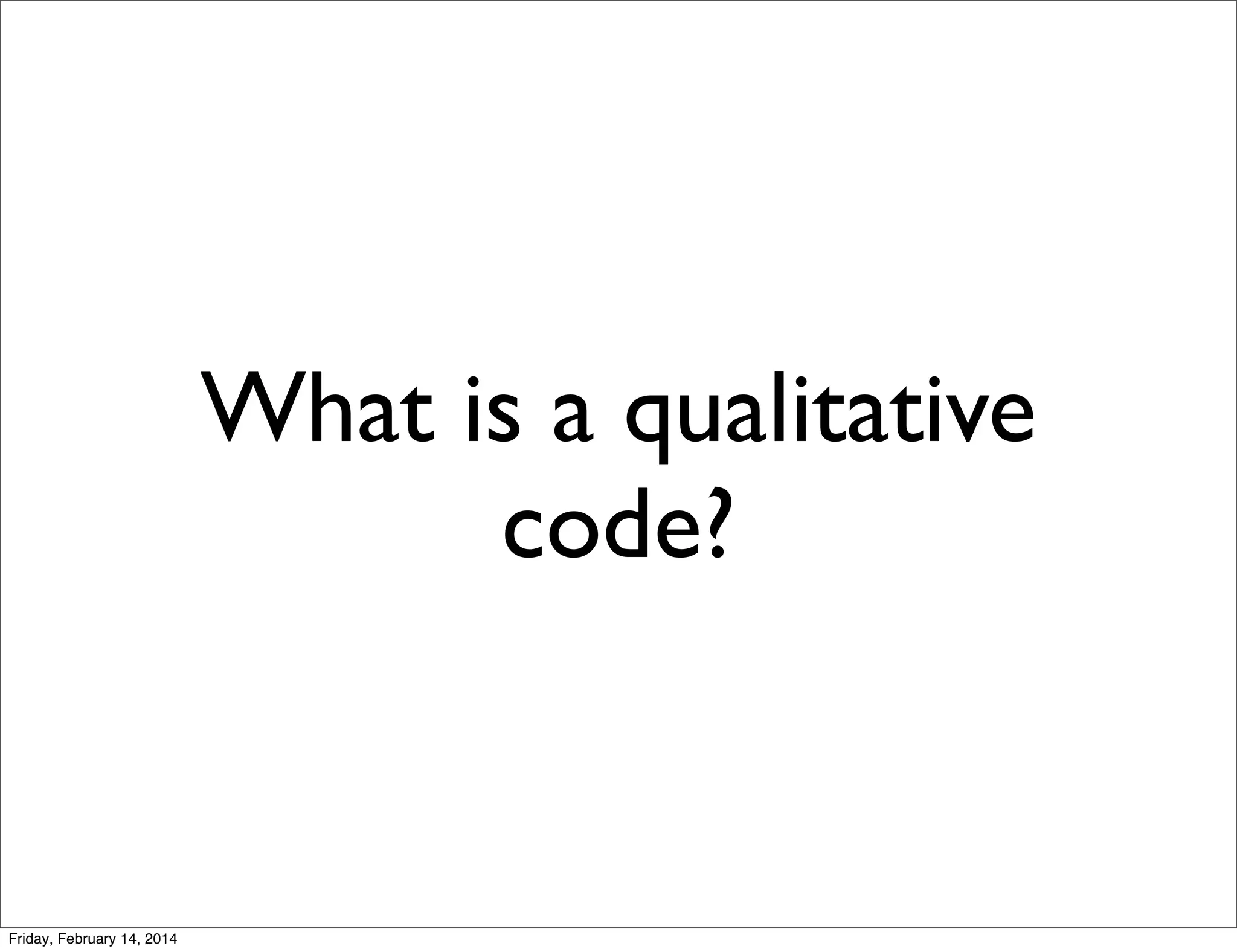 What is a qualitative
code?

Friday, February 14, 2014

 