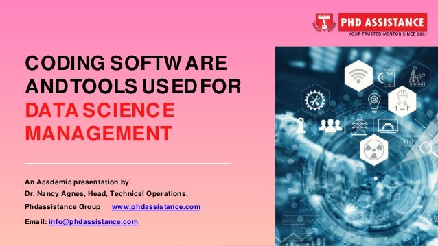 CODING SOFTW ARE ANDTOOLS USEDFOR DATA SCIENCE MANAGEMENT An Academic presentation by Dr. Nancy Agnes, Head, Technical Operations, Phdassistance Group www.phdassistance.com Email: info@phdassistance.com 