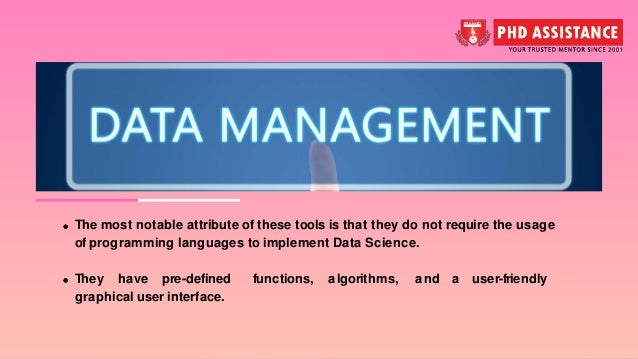 The most notable attribute of these tools is that they do not require the usage of programming languages to implement Data Science. They have pre-defined functions, algorithms, and a user-friendly graphical user interface. 