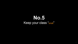 No.5
Keep your class “small”
23
 
