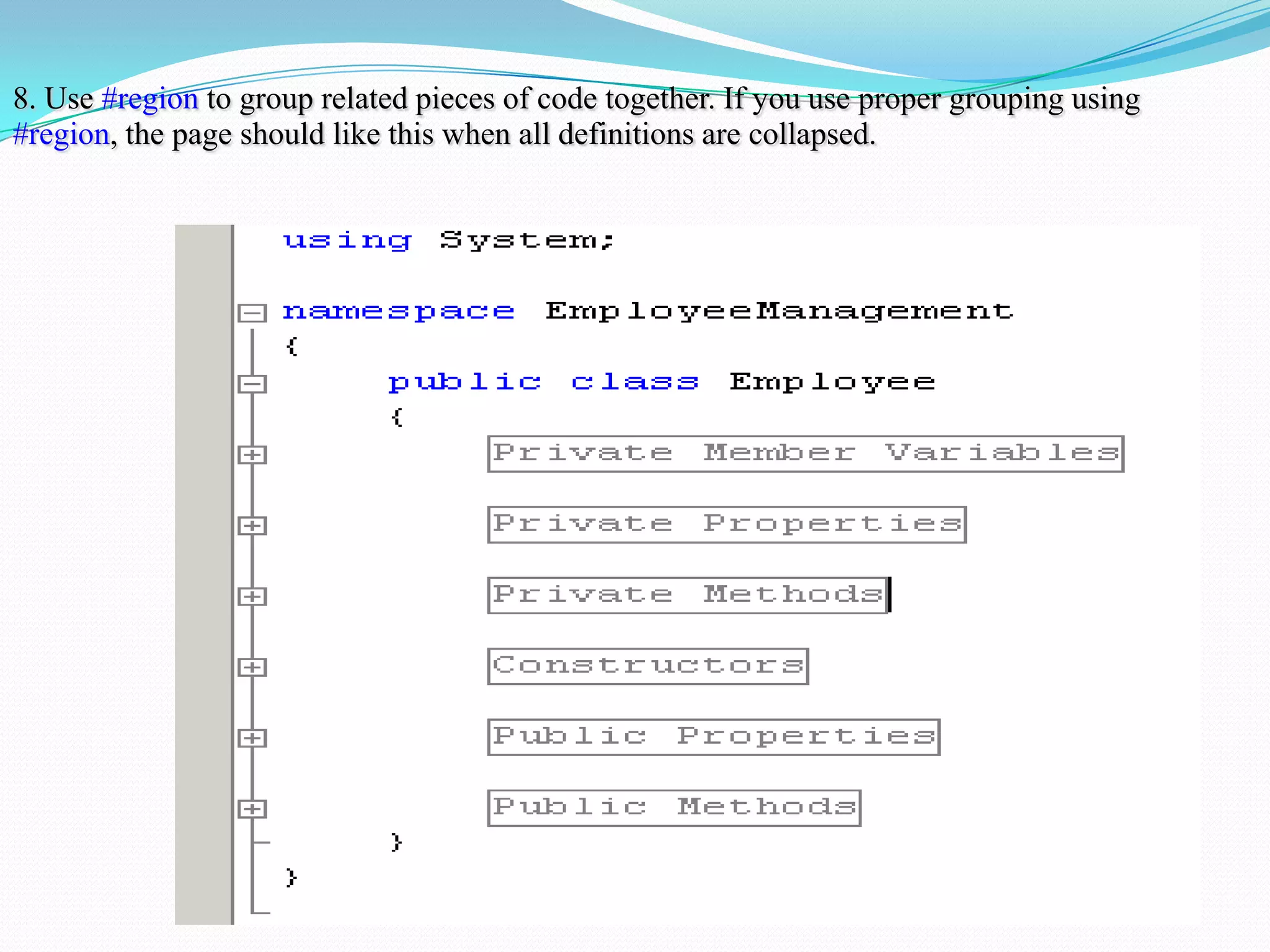 8. Use #region to group related pieces of code together. If you use proper grouping using
#region, the page should like this when all definitions are collapsed.
 