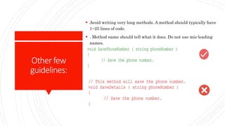 Otherfew
guidelines:
 Avoid writing very long methods. A method should typically have
1~25 lines of code.
 . Method name should tell what it does. Do not use mis-leading
names.
 