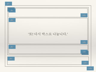 ‘또! 다시 박스로 나눕니다.’ 
div 
/div 
div 
/div 
/div 
/div 
/div 
div 
div 
div 
div 
/div 
 