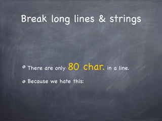 Break long lines & strings



 There are only   80 char. in a line.
 Because we hate this:
 